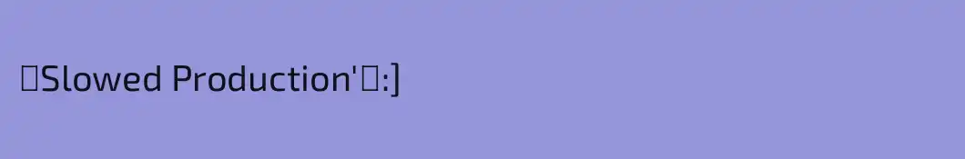 《Slowed Production'》:]